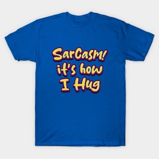 Sarcasm It's How I Hug - Funny Quote T-Shirt